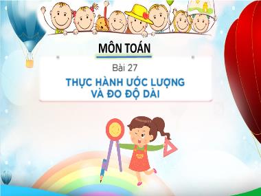 Bài giảng Toán 1 - Bài 27: Thực hành ước lượng và đo độ dài (GV: Cao Thị Hảo)