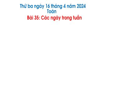 Bài giảng Toán 1 - Bài 35: Các ngày trong tuần (NH 2023-2024)(GV: Phan Thị Tú Oanh)