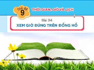 Bài giảng Toán 1 - Chủ đề 9, Bài 34: Xem giờ đúng trên đồng hồ (Tiết 1) (GV: Cao Thị Hảo)