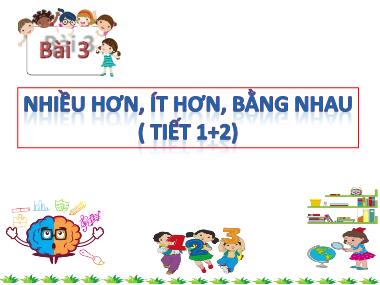 Bài giảng Toán 1 KNTT - Bài 3: Nhiều hơn, ít hơn, bằng nhau (Tiết 1+2)(GV: Cao Thị Hảo)