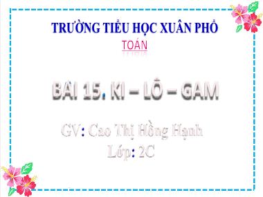 Bài giảng Toán 2 - Bài 15: Ki-lô-gam (Tiết 2) (GV: Cao Thị Hồng Hạnh)