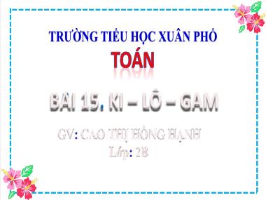 Bài giảng Toán 2 - Bài 15: Ki-lô-gam (Tiết 3) (GV: Cao Thị Hồng Hạnh)