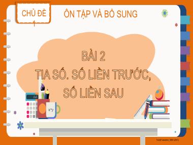 Bài giảng Toán 2 - Bài 2: Tia số. Số liền trước, số liền sau (GV: Cao Thị Hồng Hạnh)