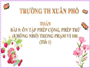 Bài giảng Toán 2 - Bài 5: Ôn tập phép cộng, phép trừ (không nhớ) trong phạm vi 100 (Tiết 1) (GV: Cao Thị Hồng Hạnh)