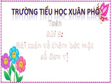 Bài giảng Toán 2 - Bài 9: Bài toán về thêm bớt một số đơn vị (GV: Cao Thị Hồng Hạnh)