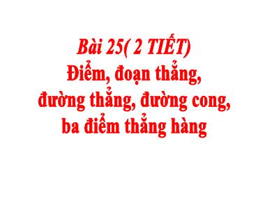 Bài giảng Toán 2 KNTT - Bài 25: Điểm, đoạn thẳng, đường thẳng, đường cong, ba điểm thẳng hàng (GV: Cao Thị Kim Nga)