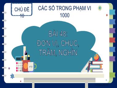 Bài giảng Toán 2 KNTT - Chủ đề 10, Bài 48: Đơn vị, chục, trăm, nghìn (GV: Cao Thị Kim Nga)