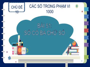 Bài giảng Toán 2 KNTT - Chủ đề 10, Bài 51: Số có ba chữ số (GV: Cao Thị Kim Nga)