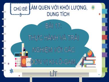 Bài giảng Toán 2 KNTT - Chủ đề 3, Bài 17: Thực hành và trải nghiệm với các đơn vị Ki-lô-gam, Lít (GV: Cao Thị Kim Nga)