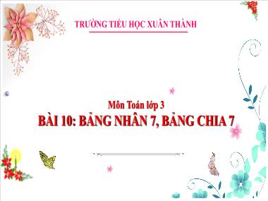 Bài giảng Toán 3 - Bài 10: Bảng nhân 7. Bảng chia 7 (NH 2024-2025)(GV: Trần Thị Vân)
