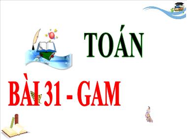 Bài giảng Toán 3 - Bài 31: Gam (NH 2024-2025)(GV: Trần Thị Vân)