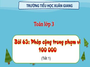 Bài giảng Toán 3 - Bài 63: Phép cộng trong phạm vi 100 000 (Tiết 1)(GV: Bùi Thị Thúy Hà)