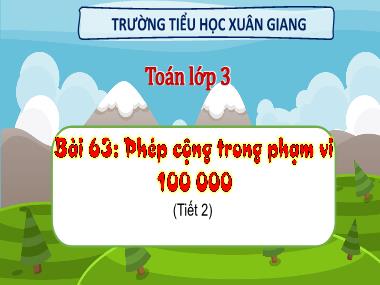 Bài giảng Toán 3 - Bài 63: Phép cộng trong phạm vi 100 000 (Tiết 2)(GV: Bùi Thị Thúy Hà)