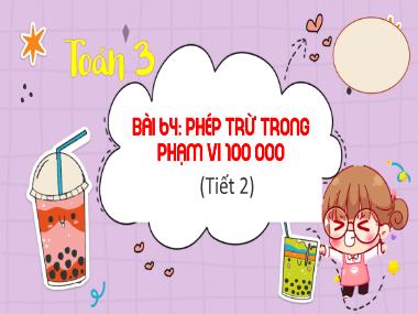 Bài giảng Toán 3 - Bài 64: Phép trừ trong phạm vi 100 000 (Tiết 2) (GV: Bùi Thị Thúy Hà)