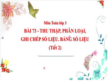 Bài giảng Toán 3 - Bài 73: Thu thập, phân loại, ghi chép số liệu. Bảng số liệu (Tiết 2)(NH 2023-2024)(GV: Trần Thị Vân)