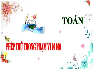 Bài giảng Toán 3 - Bài: Phép trừ trong phạm vi 10 000 (NH 2024-2025)(GV: Trần Thị Vân)
