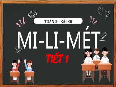 Bài giảng Toán 3 KNTT - Bài 30: Mi-li-mét (Tiết 1) (GV: Cao Thị Kim Nga)