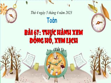 Bài giảng Toán 3 KNTT - Bài 67: Thực hành xem đồng hồ, xem lịch (Tiết 1) (GV: Cao Thị Kim Nga)