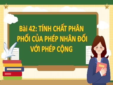 Bài giảng Toán 4 KNTT - Bài 42: Tính chất phân phối của phép nhân đối với phép cộng (GV: Cao Thị Kim Nga)