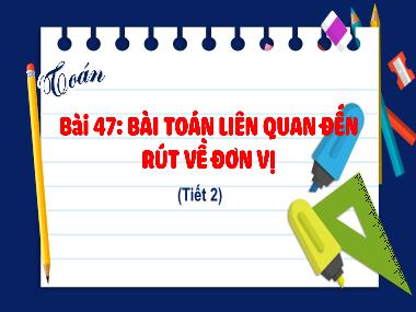 Bài giảng Toán 4 KNTT - Bài 47: Bài toán liên quan đến rút về đơn vị (Tiết 2) (GV: Cao Thị Kim Nga)