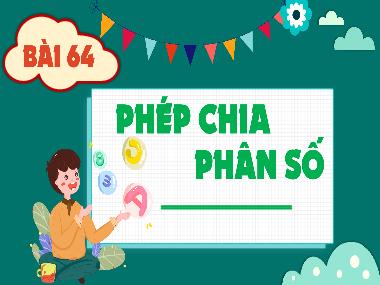 Bài giảng Toán 4 KNTT - Bài 64: Phép chia phân số (GV: Cao Thị Kim Nga)