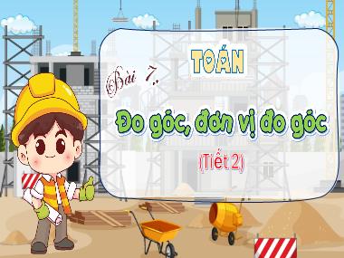 Bài giảng Toán 4 KNTT - Bài 7: Đo góc, đơn vị đo góc (Tiết 2) (GV: Cao Thị Kim Nga)