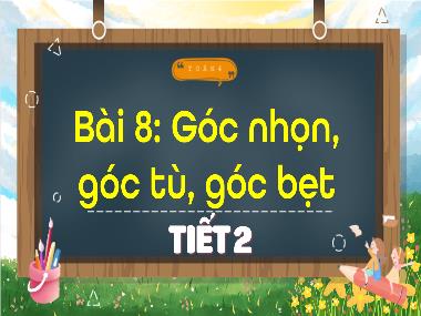 Bài giảng Toán 4 KNTT - Bài 8: Góc nhọn, góc tù, góc bẹt (Tiết 2) (GV: Cao Thị Kim Nga)
