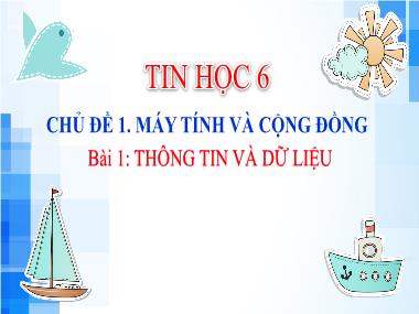 Bài giảng Tin học 6 (Kết nối tri thức) - Chủ đề 1: Máy tính và cuộc sống - Bài 1: Thông tin và dữ liệu